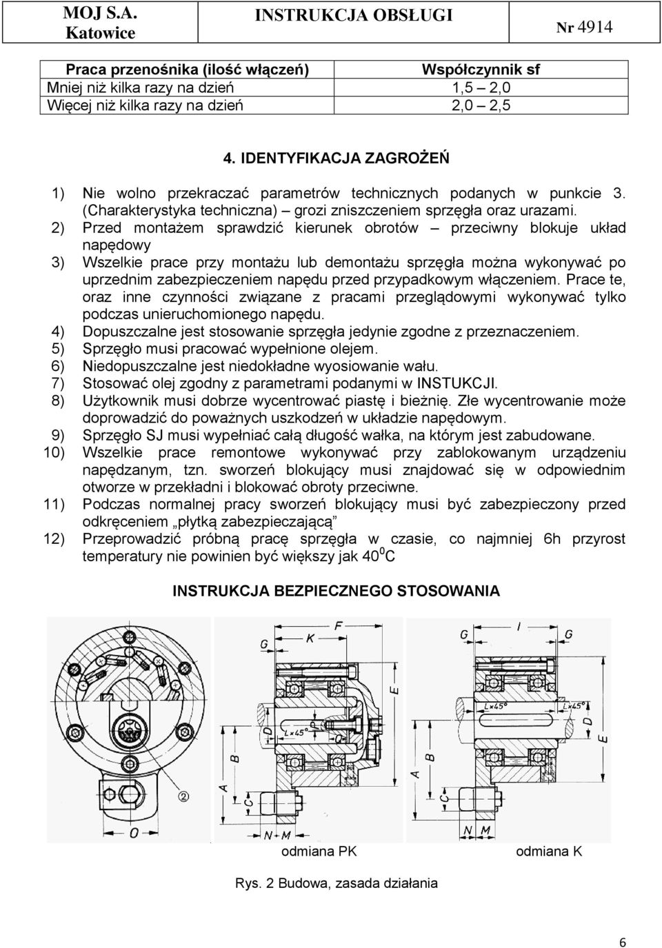 2) Przed montażem sprawdzić kierunek obrotów przeciwny blokuje układ napędowy 3) Wszelkie prace przy montażu lub demontażu sprzęgła można wykonywać po uprzednim zabezpieczeniem napędu przed