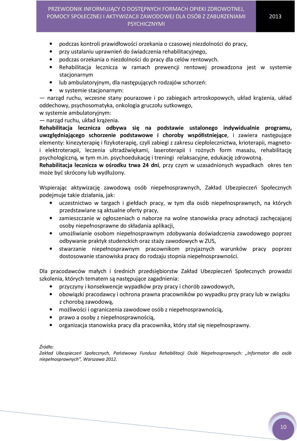 stany pourazowe i po zabiegach artroskopowych, układ krążenia, układ oddechowy, psychosomatyka, onkologia gruczołu sutkowego, w systemie ambulatoryjnym: narząd ruchu, układ krążenia.