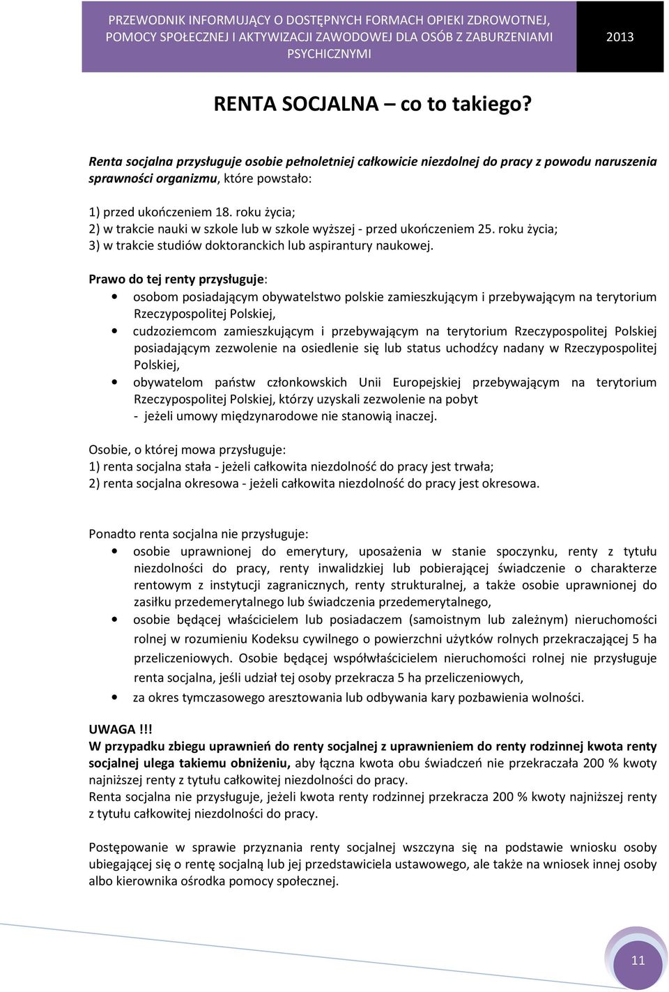 Prawo do tej renty przysługuje: osobom posiadającym obywatelstwo polskie zamieszkującym i przebywającym na terytorium Rzeczypospolitej Polskiej, cudzoziemcom zamieszkującym i przebywającym na