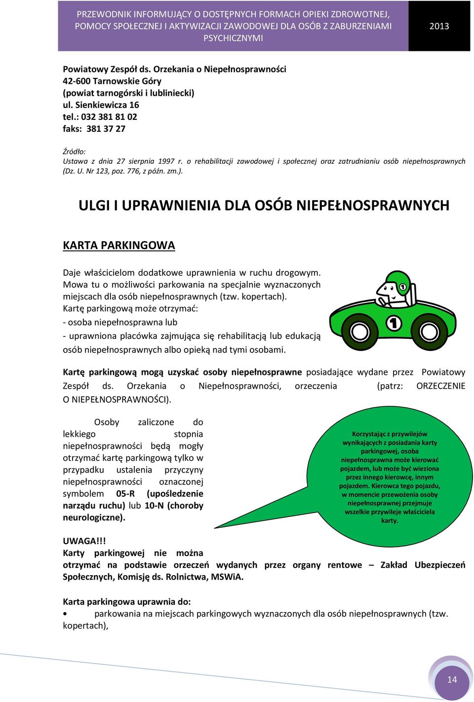 ULGI I UPRAWNIENIA DLA OSÓB NIEPEŁNOSPRAWNYCH KARTA PARKINGOWA Daje właścicielom dodatkowe uprawnienia w ruchu drogowym.