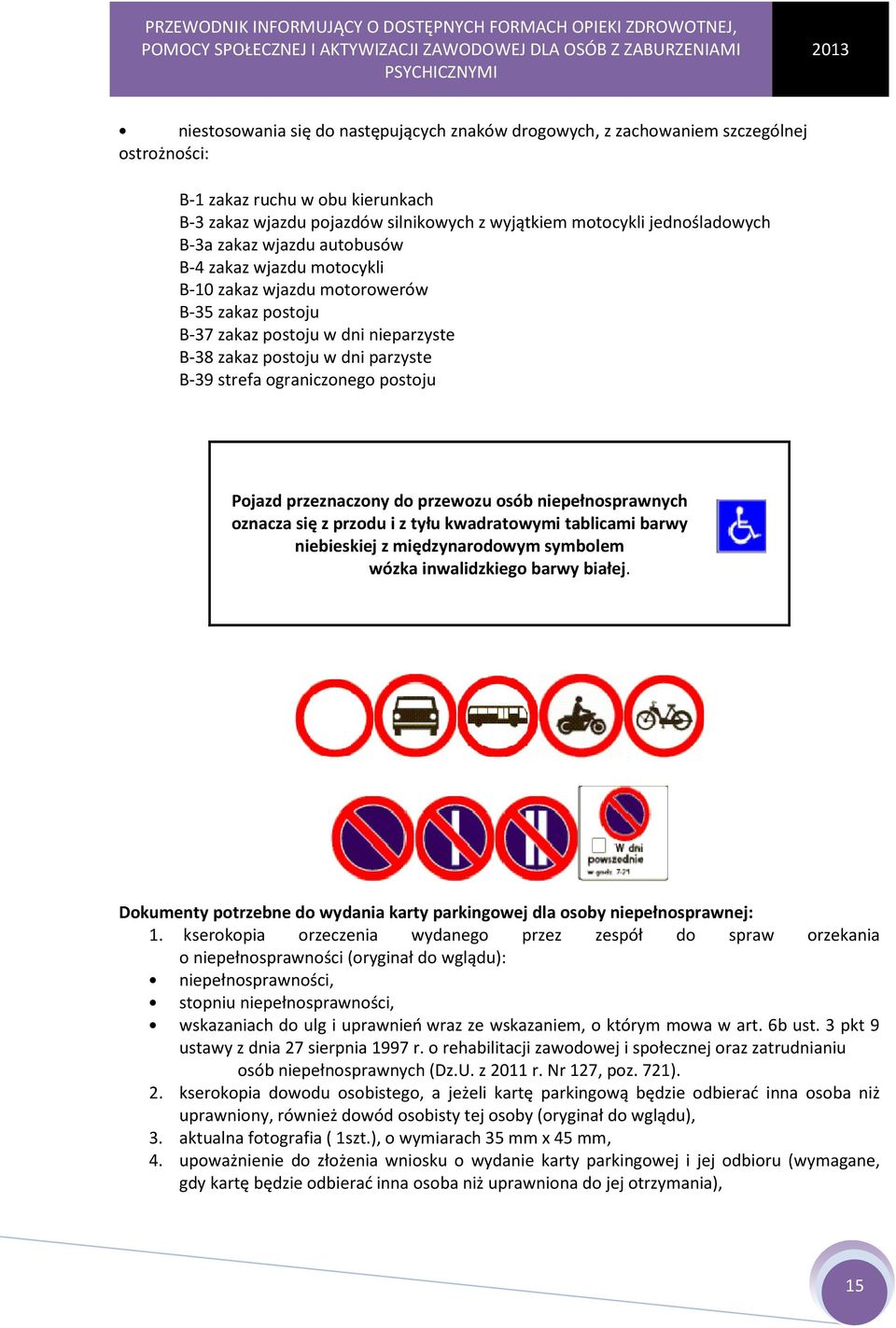 ograniczonego postoju Pojazd przeznaczony do przewozu osób niepełnosprawnych oznacza się z przodu i z tyłu kwadratowymi tablicami barwy niebieskiej z międzynarodowym symbolem wózka inwalidzkiego