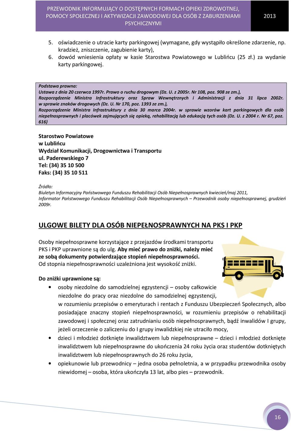 Nr 108, poz. 908 ze zm.), Rozporządzenie Ministra Infrastruktury oraz Spraw Wewnętrznych i Administracji z dnia 31 lipca 2002r. w sprawie znaków drogowych (Dz. U. Nr 170, poz. 1393 ze zm.