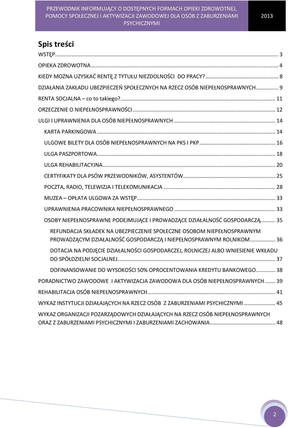 .. 14 ULGOWE BILETY DLA OSÓB NIEPEŁNOSPRAWNYCH NA PKS I PKP... 16 ULGA PASZPORTOWA... 18 ULGA REHABILITACYJNA... 20 CERTYFIKATY DLA PSÓW PRZEWODNIKÓW, ASYSTENTÓW.