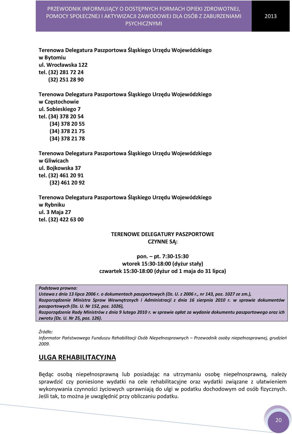 (34) 378 20 54 (34) 378 20 55 (34) 378 21 75 (34) 378 21 78 Terenowa Delegatura Paszportowa Śląskiego Urzędu Wojewódzkiego w Gliwicach ul. Bojkowska 37 tel.