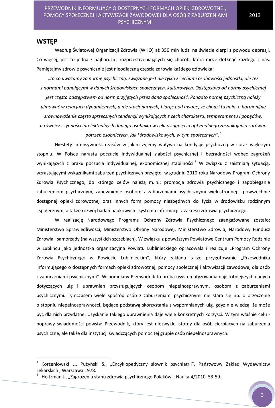 Pamiętajmy zdrowie psychicznie jest nieodłączną częścią zdrowia każdego człowieka: to co uważamy za normę psychiczną, związane jest nie tylko z cechami osobowości jednostki, ale też z normami