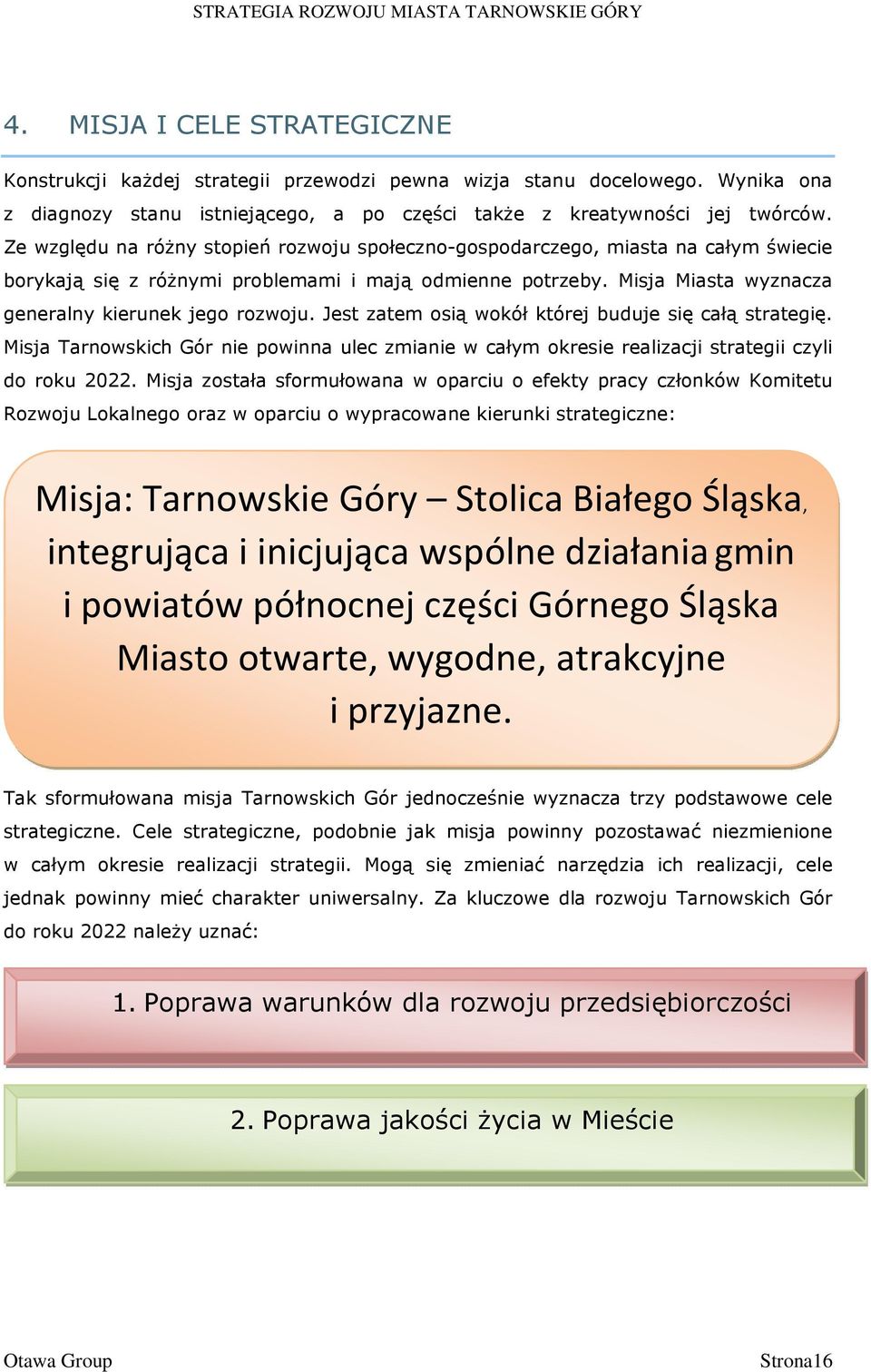 Jest zatem osią wokół której buduje się całą strategię. Misja Tarnowskich Gór nie powinna ulec zmianie w całym okresie realizacji strategii czyli do roku 2022.