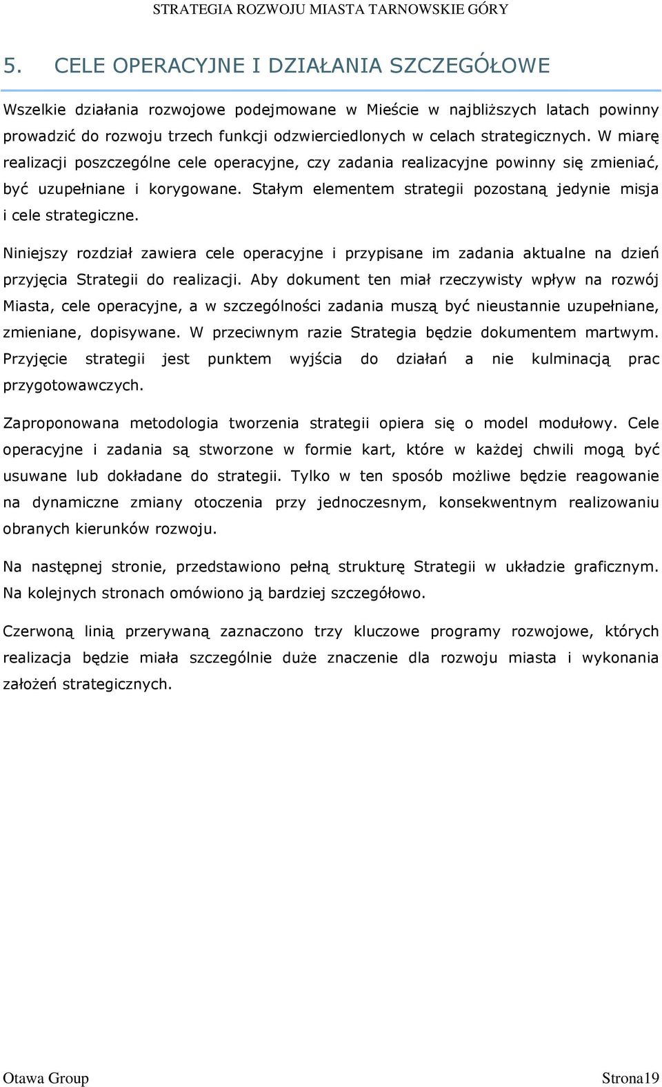 Stałym elementem strategii pozostaną jedynie misja i cele strategiczne. Niniejszy rozdział zawiera cele operacyjne i przypisane im zadania aktualne na dzień przyjęcia Strategii do realizacji.