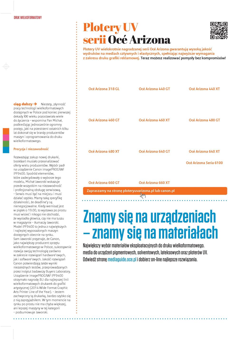 Océ Arizona 318 GL Océ Arizona 440 GT Océ Arizona 440 XT ciąg dalszy è Niestety, płynność pracy technologii wielkoformatowych dostępnych w Polsce pod koniec pierwszej dekady XXI wieku pozostawiała