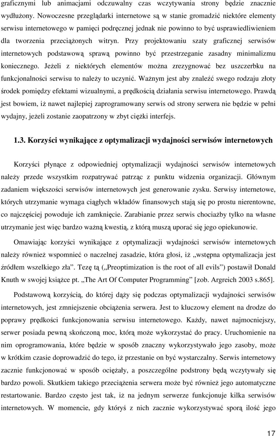 Przy projektowaniu szaty graficznej serwisów internetowych podstawową sprawą powinno być przestrzeganie zasadny minimalizmu koniecznego.