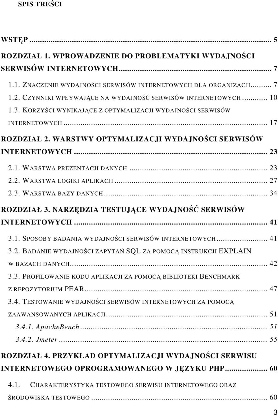 WARSTWY OPTYMALIZACJI WYDAJNOŚCI SERWISÓW INTERNETOWYCH... 23 2.1. WARSTWA PREZENTACJI DANYCH... 23 2.2. WARSTWA LOGIKI APLIKACJI... 27 2.3. WARSTWA BAZY DANYCH... 34 ROZDZIAŁ 3.