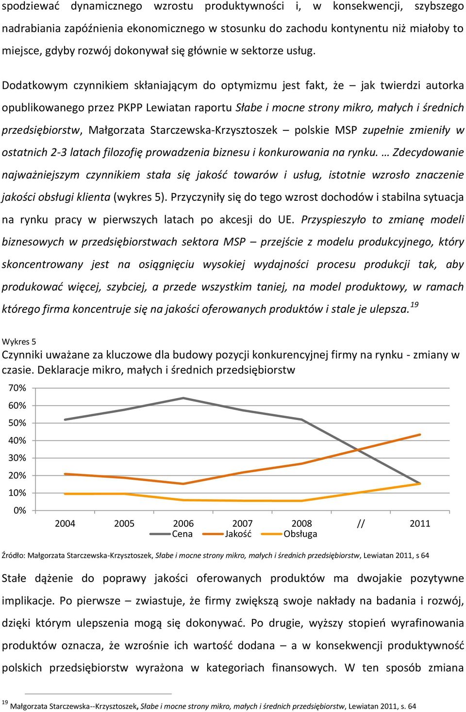 Dodatkowym czynnikiem skłaniającym do optymizmu jest fakt, że jak twierdzi autorka opublikowanego przez PKPP Lewiatan raportu Słabe i mocne strony mikro, małych i średnich przedsiębiorstw, Małgorzata