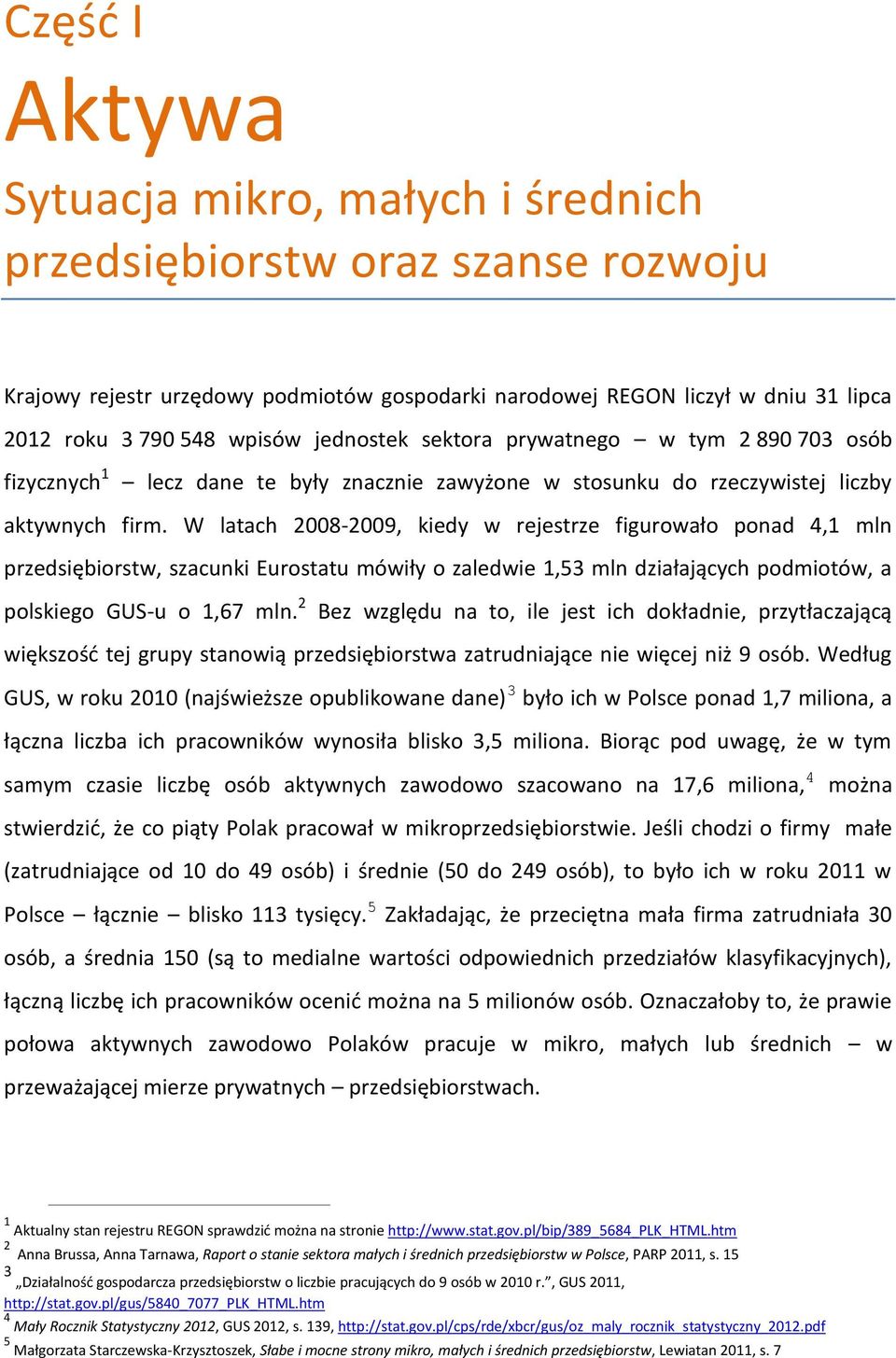 W latach 2008-2009, kiedy w rejestrze figurowało ponad 4,1 mln przedsiębiorstw, szacunki Eurostatu mówiły o zaledwie 1,53 mln działających podmiotów, a polskiego GUS-u o 1,67 mln.