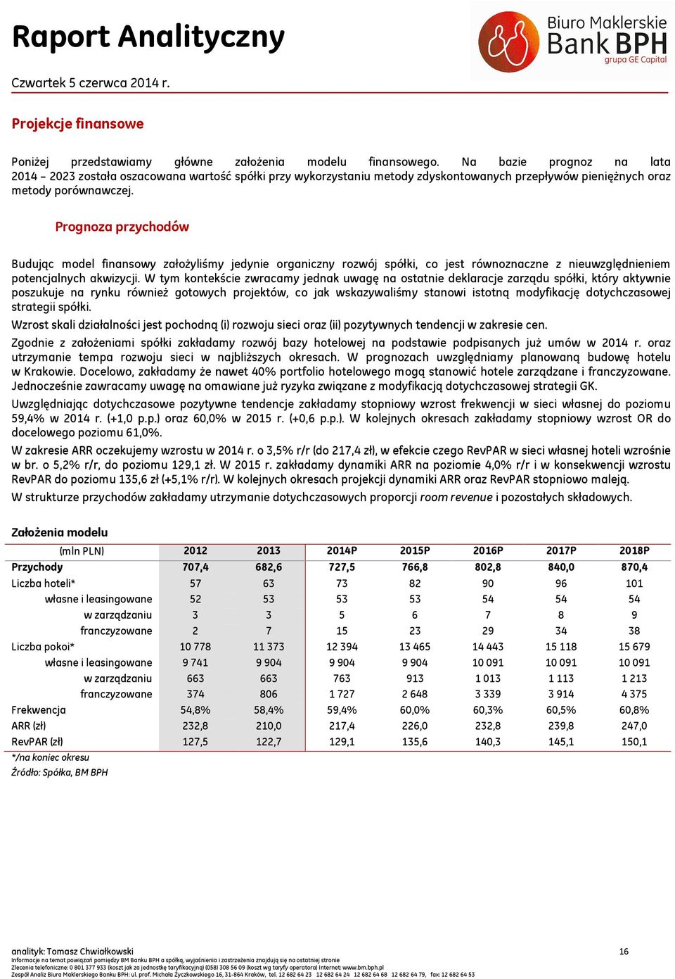 Prognoza przychodów Budując model finansowy założyliśmy jedynie organiczny rozwój spółki, co jest równoznaczne z nieuwzględnieniem potencjalnych akwizycji.