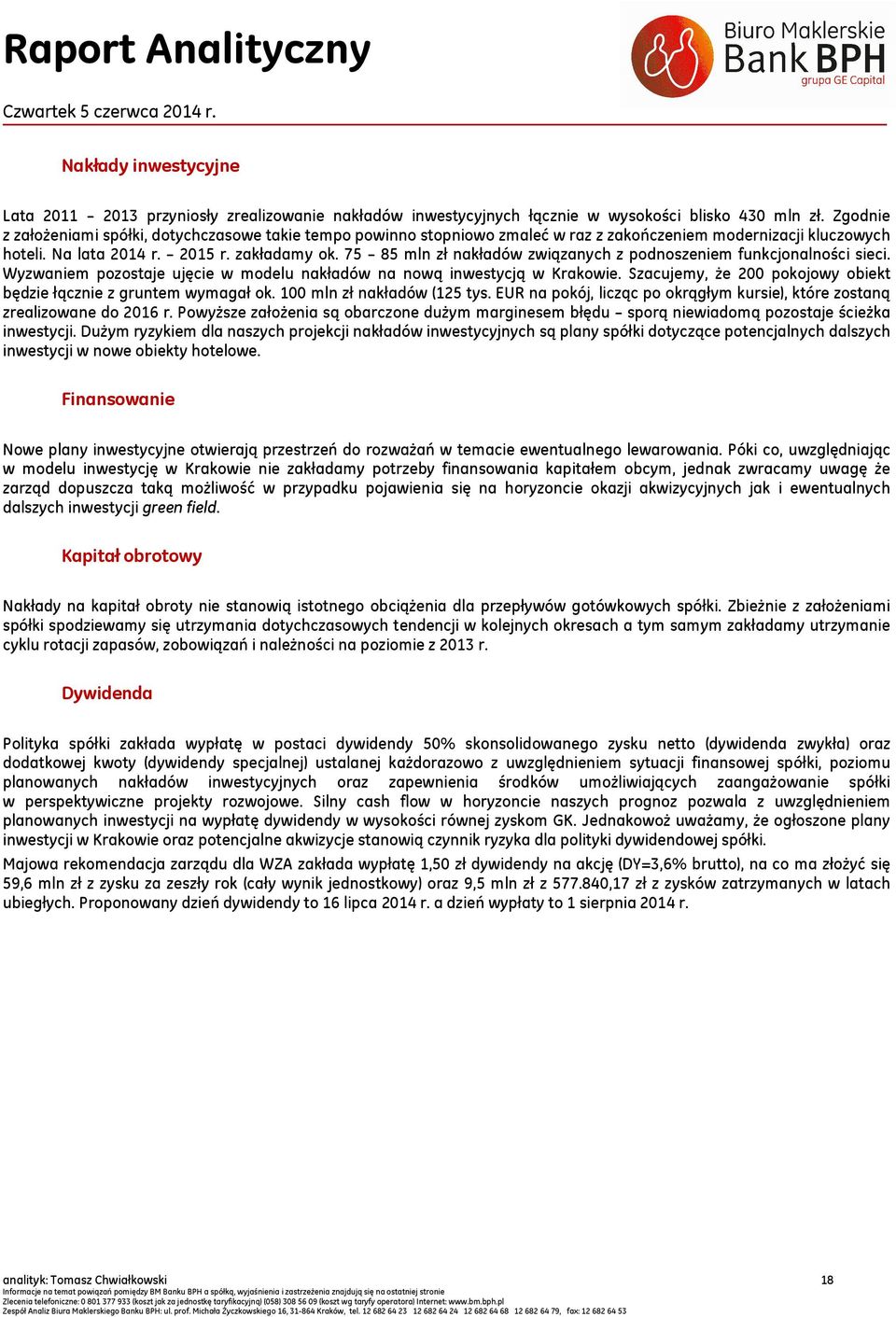 75 85 mln zł nakładów związanych z podnoszeniem funkcjonalności sieci. Wyzwaniem pozostaje ujęcie w modelu nakładów na nową inwestycją w Krakowie.