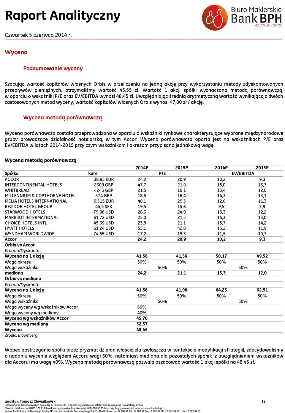 Uwzględniając średnią arytmetyczną wartość wynikającą z dwóch zastosowanych metod wyceny, wartość kapitałów własnych Orbis wynosi 47,00 zł / akcję.