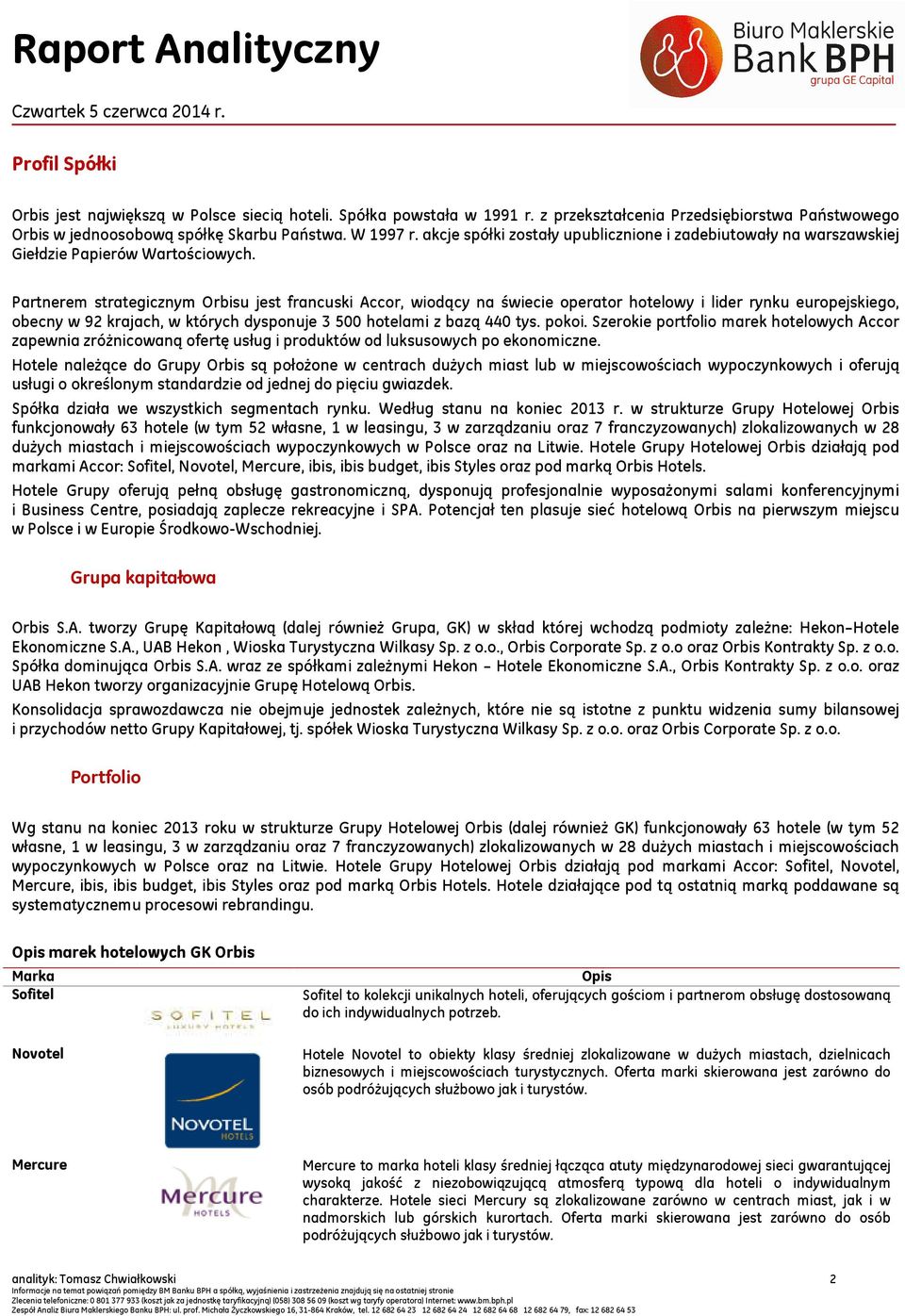 Partnerem strategicznym Orbisu jest francuski Accor, wiodący na świecie operator hotelowy i lider rynku europejskiego, obecny w 92 krajach, w których dysponuje 3 500 hotelami z bazą 440 tys. pokoi.