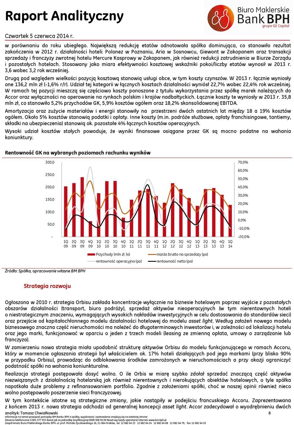 Biurze Zarządu i pozostałych hotelach. Stosowany jako miara efektywności kosztowej wskaźniki pokoi/liczby etatów wynosił w 20 r. 3,6 wobec 3,2 rok wcześniej.