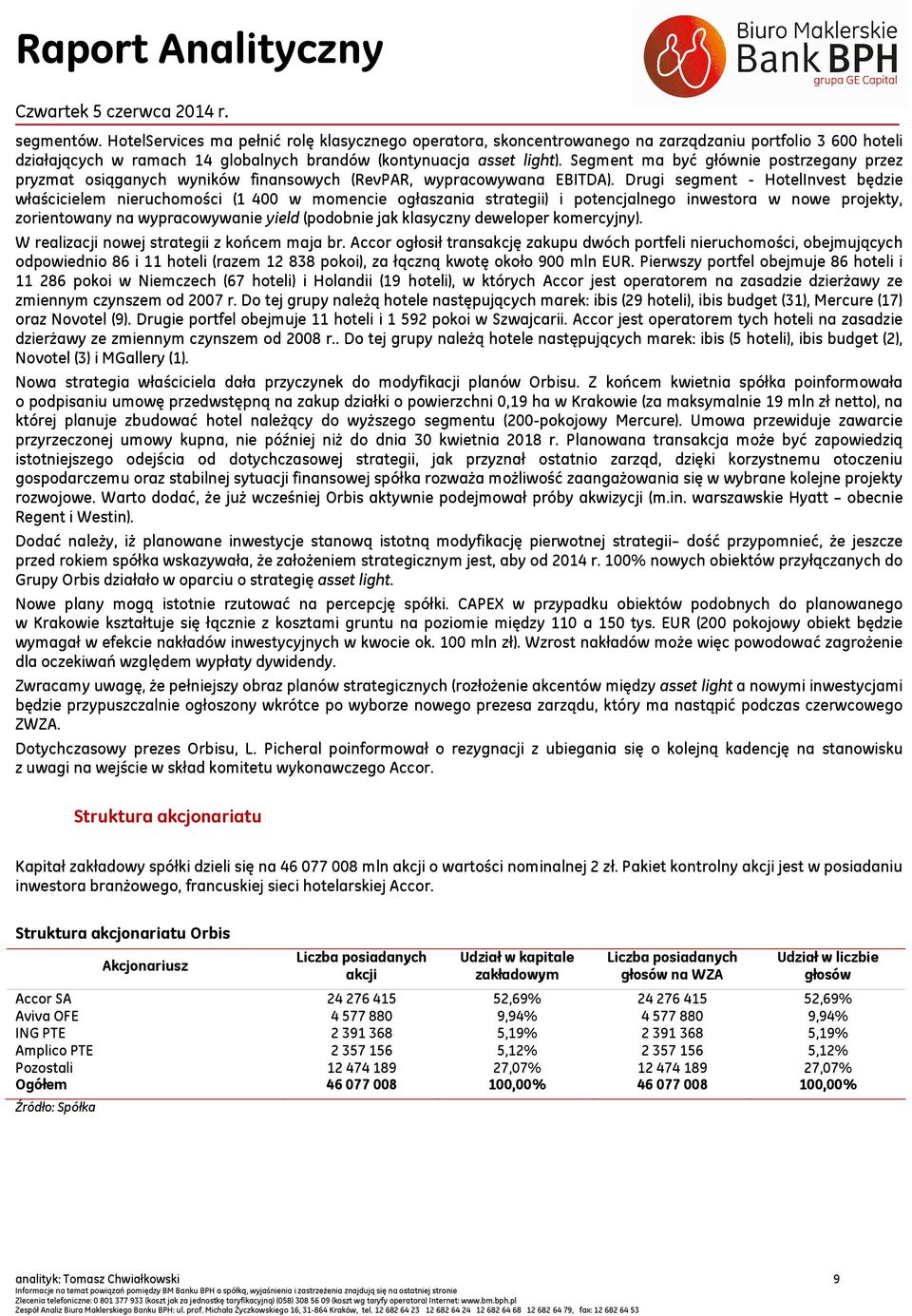 Drugi segment - HotelInvest będzie właścicielem nieruchomości (1 400 w momencie ogłaszania strategii) i potencjalnego inwestora w nowe projekty, zorientowany na wypracowywanie yield (podobnie jak