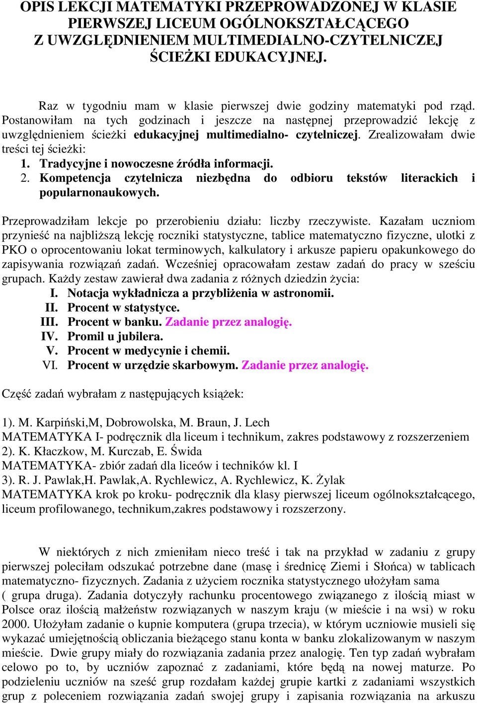 Postanowiłam na tych godzinach i jeszcze na następnej przeprowadzić lekcję z uwzględnieniem ścieżki edukacyjnej multimedialno- czytelniczej. Zrealizowałam dwie treści tej ścieżki: 1.