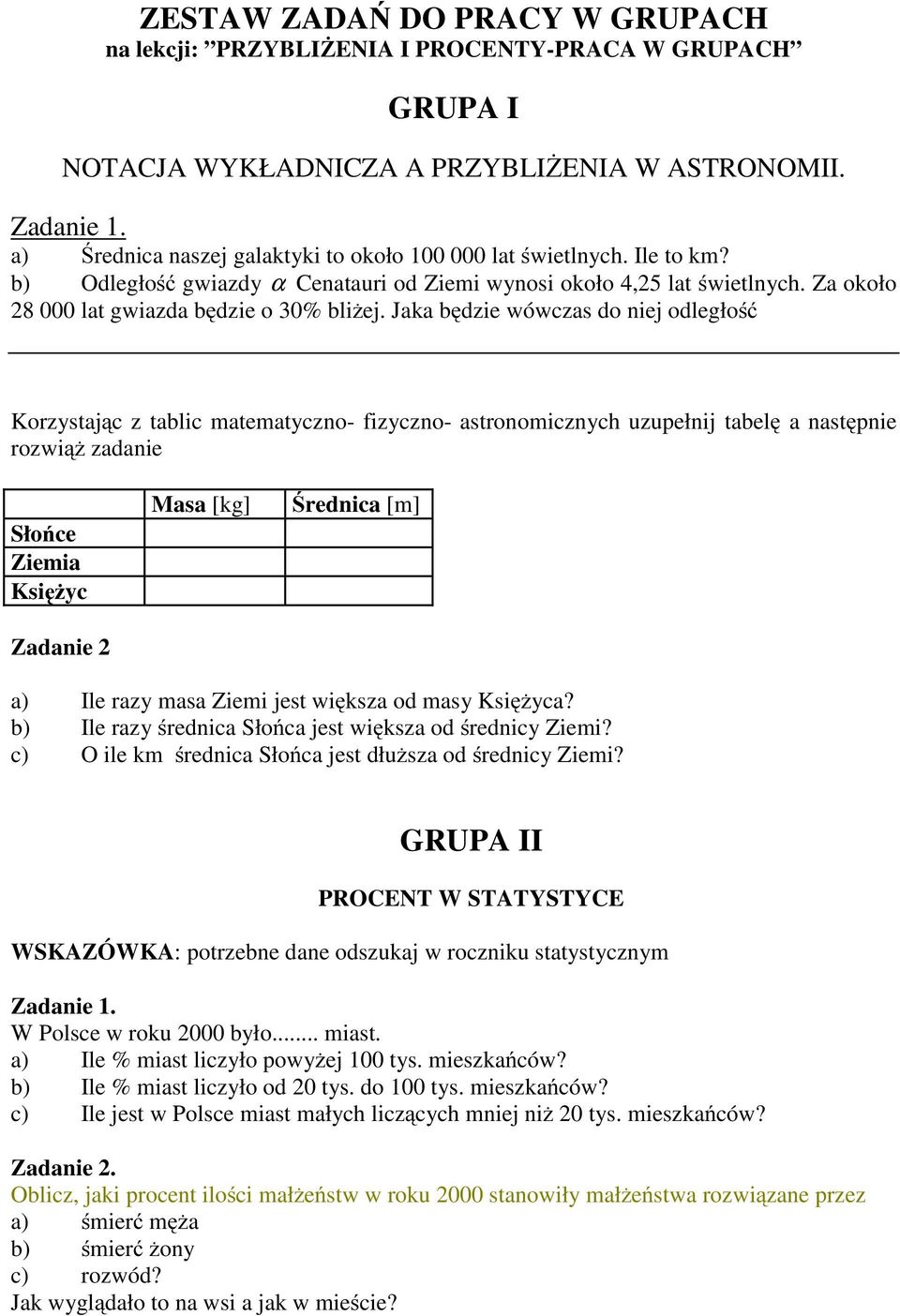 Jaka będzie wówczas do niej odległość Korzystając z tablic matematyczno- fizyczno- astronomicznych uzupełnij tabelę anastępnie rozwiąż zadanie Słońce Ziemia Księżyc Zadanie 2 Masa [kg] Średnica [m]