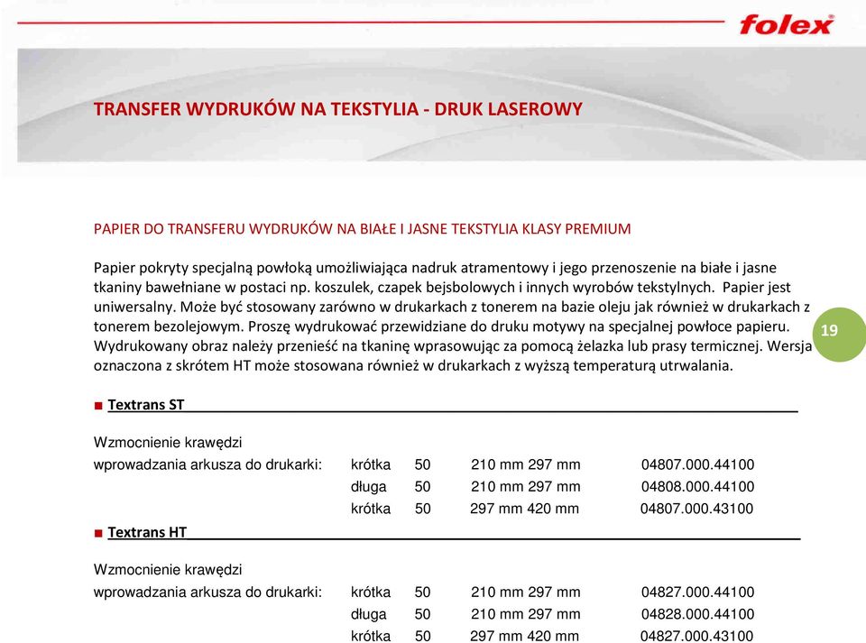 Może być stosowany zarówno w drukarkach z tonerem na bazie oleju jak również w drukarkach z tonerem bezolejowym. Proszę wydrukować przewidziane do druku motywy na specjalnej powłoce papieru.