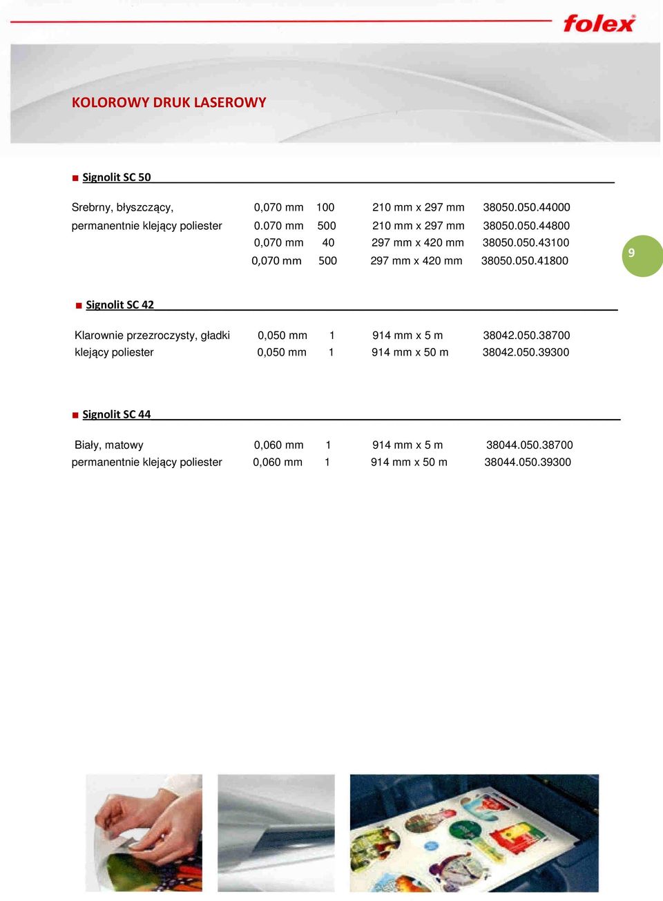 050.38700 klejący poliester 0,050 mm 1 914 mm x 50 m 38042.050.39300 Signolit SC 44 Biały, matowy 0,060 mm 1 914 mm x 5 m 38044.050.38700 permanentnie klejący poliester 0,060 mm 1 914 mm x 50 m 38044.