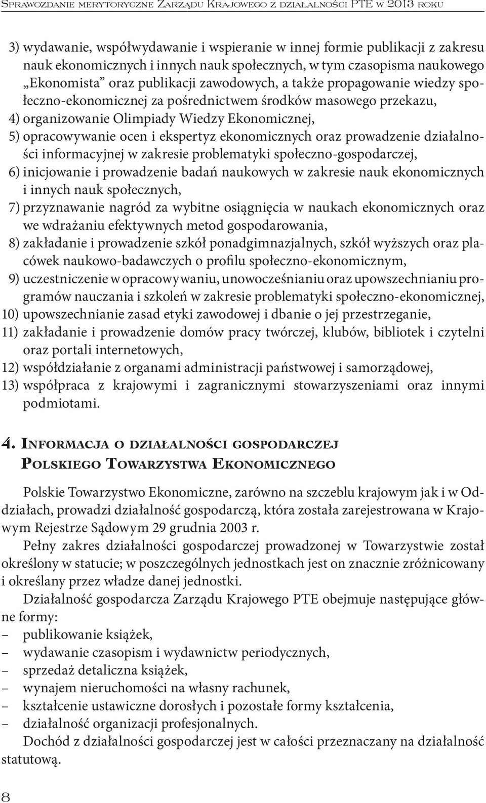 Ekonomicznej, 5) opracowywanie ocen i ekspertyz ekonomicznych oraz prowadzenie działalności informacyjnej w zakresie problematyki społeczno gospodarczej, 6) inicjowanie i prowadzenie badań naukowych