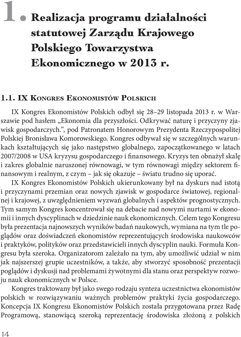 Kongres odbywał się w szczególnych warunkach kształtujących się jako następstwo globalnego, zapoczątkowanego w latach 2007/2008 w USA kryzysu gospodarczego i finansowego.