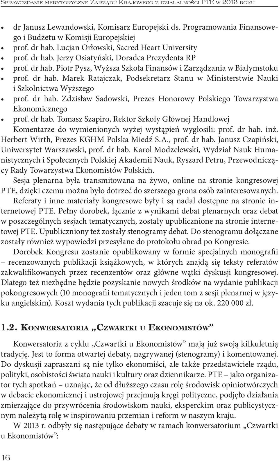 dr hab. Zdzisław Sadowski, Prezes Honorowy Polskiego Towarzystwa Ekonomicznego prof. dr hab. Tomasz Szapiro, Rektor Szkoły Głównej Handlowej Komentarze do wymienionych wyżej wystąpień wygłosili: prof.