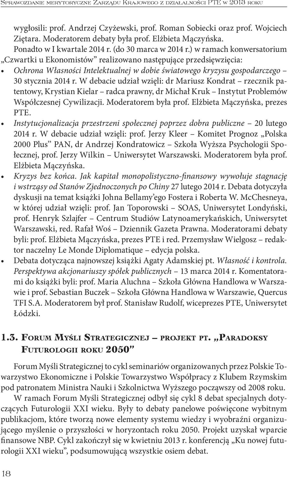 ) w ramach konwersatorium Czwartki u Ekonomistów realizowano następujące przedsięwzięcia: Ochrona Własności Intelektualnej w dobie światowego kryzysu gospodarczego 30 stycznia 2014 r.