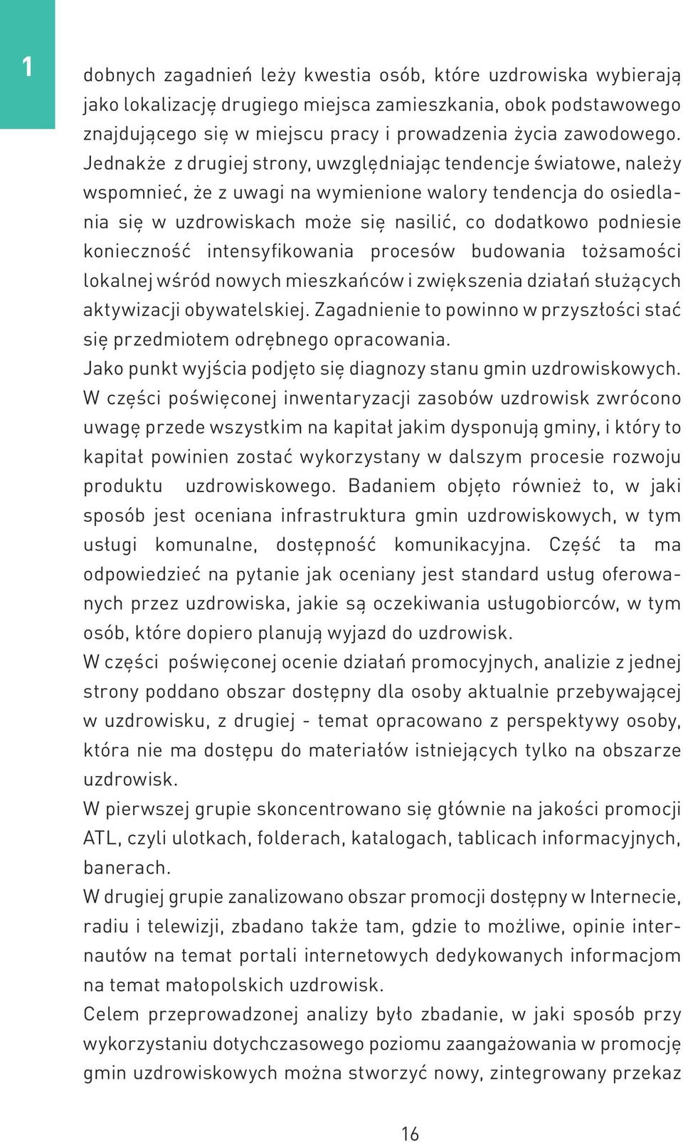 konieczność intensyfikowania procesów budowania tożsamości lokalnej wśród nowych mieszkańców i zwiększenia działań służących aktywizacji obywatelskiej.