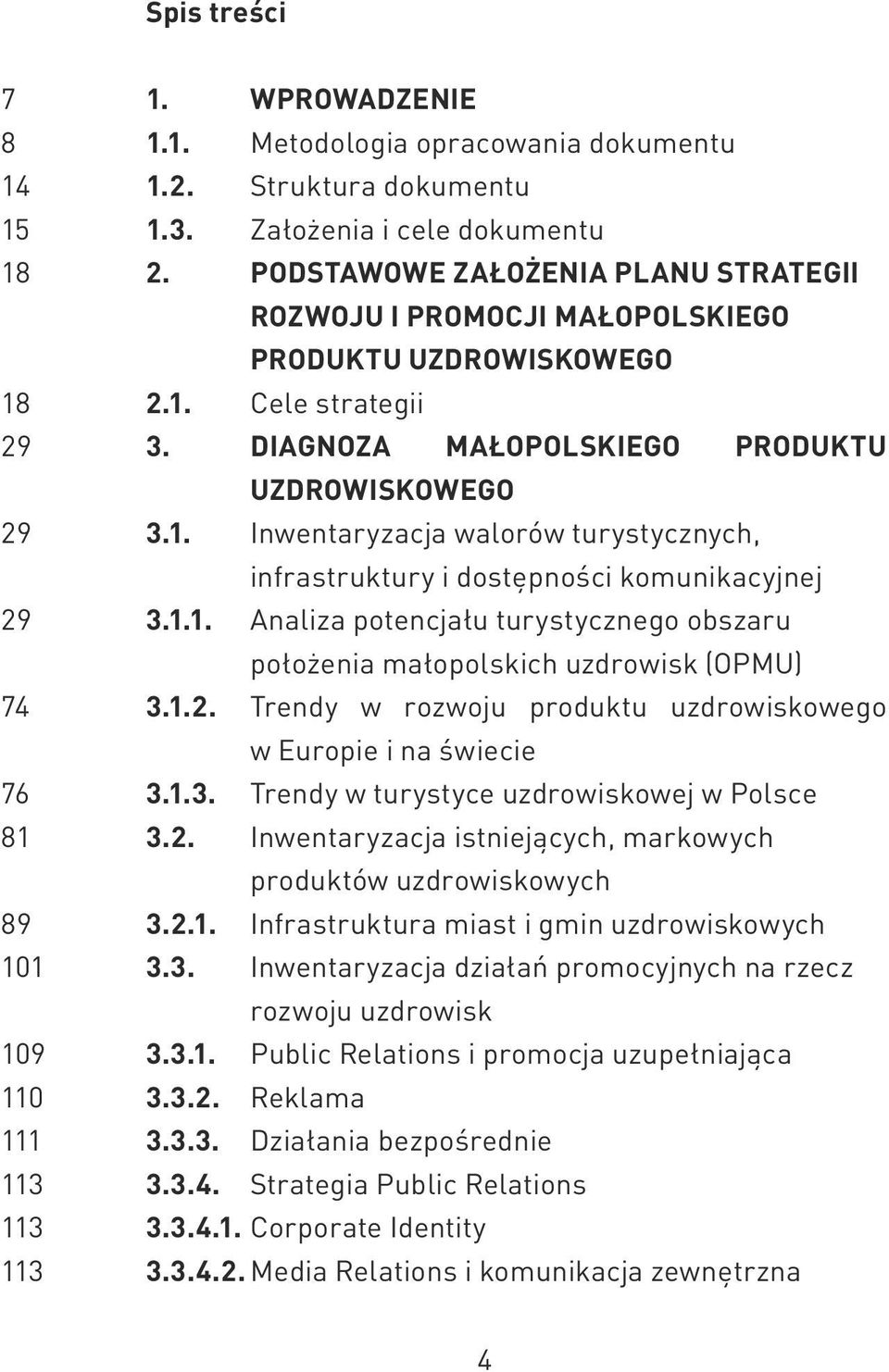 1.1. Analiza potencjału turystycznego obszaru położenia małopolskich uzdrowisk (OPMU) 3.1.2. Trendy w rozwoju produktu uzdrowiskowego w Europie i na świecie 3.1.3. Trendy w turystyce uzdrowiskowej w Polsce 3.