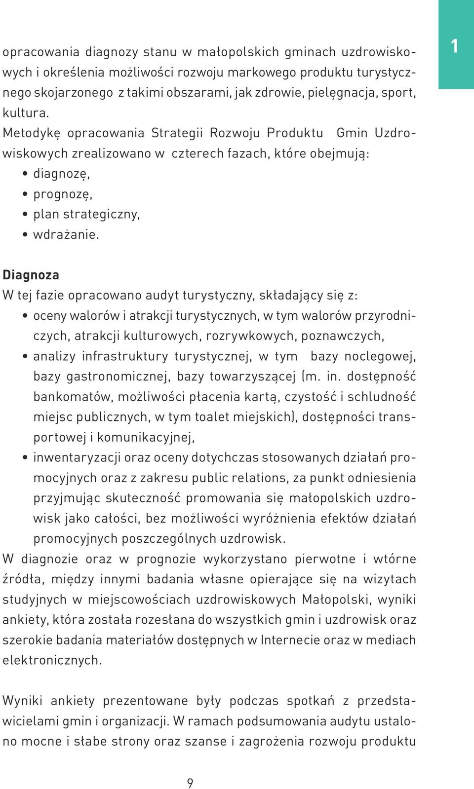 1 Diagnoza W tej fazie opracowano audyt turystyczny, składający się z: oceny walorów i atrakcji turystycznych, w tym walorów przyrodniczych, atrakcji kulturowych, rozrywkowych, poznawczych, analizy