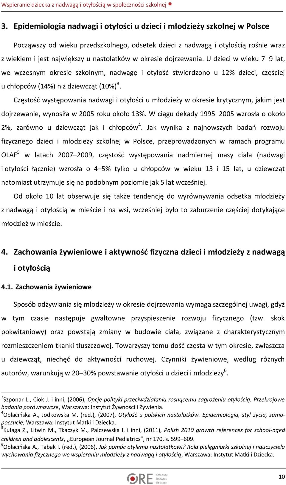 Częstość występowania nadwagi i otyłości u młodzieży w okresie krytycznym, jakim jest dojrzewanie, wynosiła w 2005 roku około 13%.