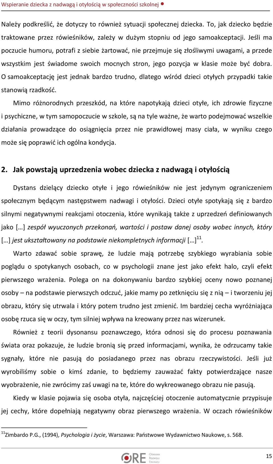 O samoakceptację jest jednak bardzo trudno, dlatego wśród dzieci otyłych przypadki takie stanowią rzadkość.