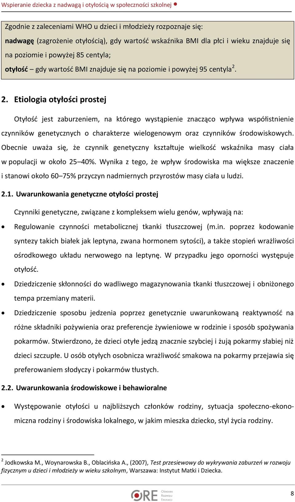 2. Etiologia otyłości prostej Otyłość jest zaburzeniem, na którego wystąpienie znacząco wpływa współistnienie czynników genetycznych o charakterze wielogenowym oraz czynników środowiskowych.