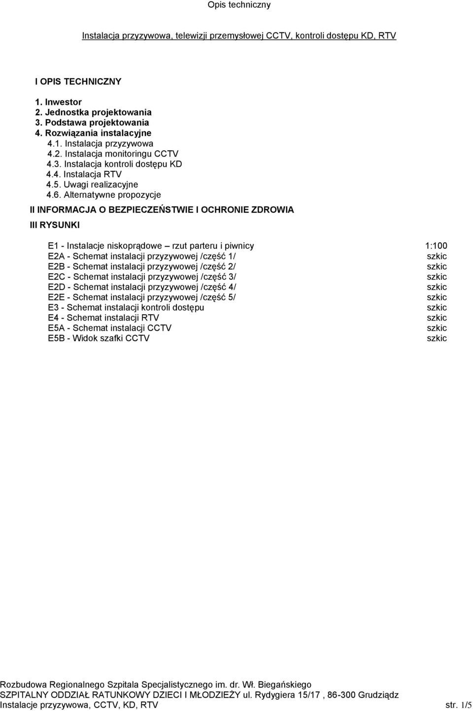 Alternatywne propozycje II INFORMACJA O BEZPIECZEŃSTWIE I OCHRONIE ZDROWIA III RYSUNKI E1 - Instalacje niskoprądowe rzut parteru i piwnicy 1:100 E2A - Schemat instalacji przyzywowej /część 1/ E2B -