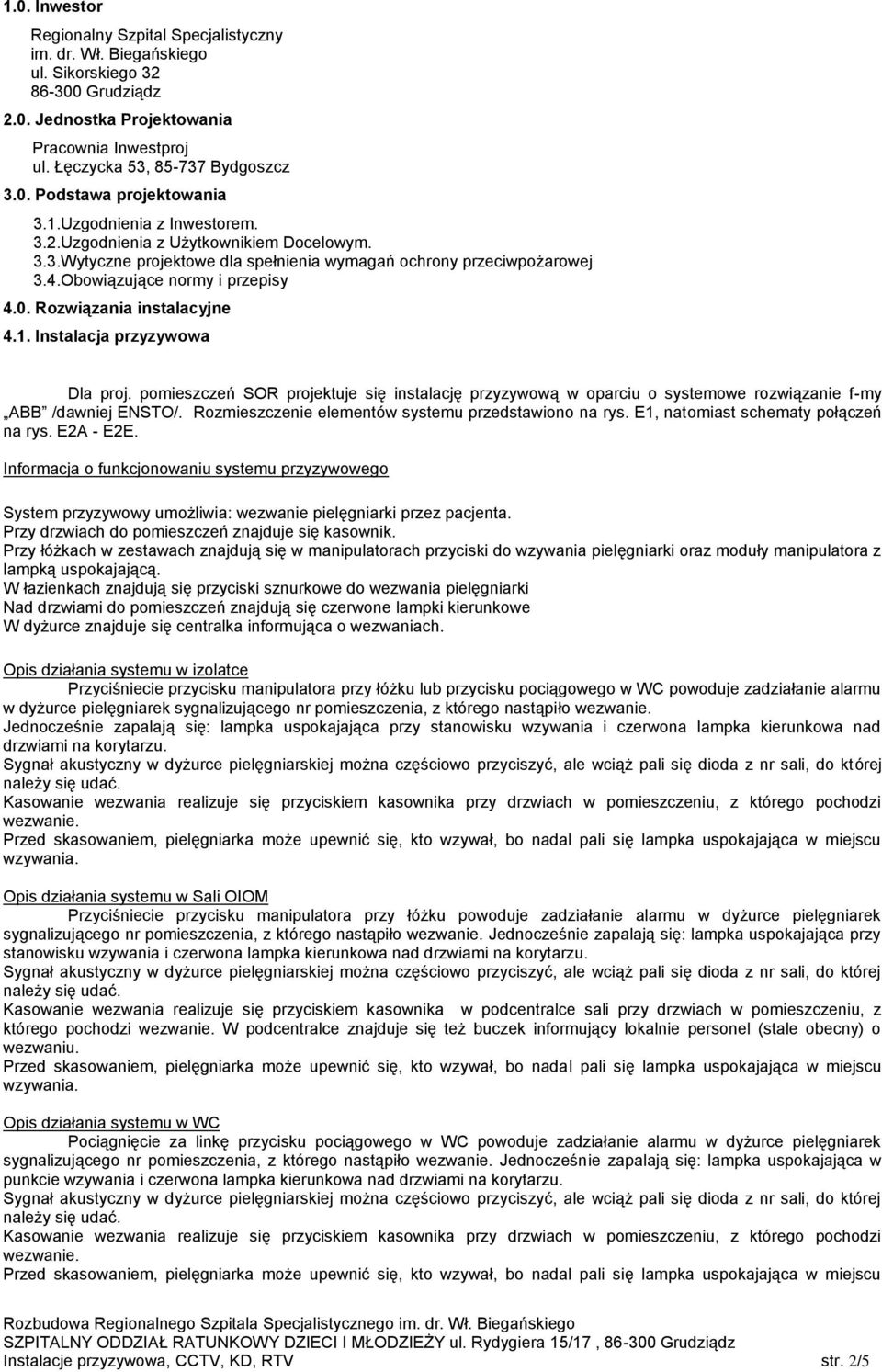 Rozwiązania instalacyjne 4.1. Instalacja przyzywowa Dla proj. pomieszczeń SOR projektuje się instalację przyzywową w oparciu o systemowe rozwiązanie f-my ABB /dawniej ENSTO/.