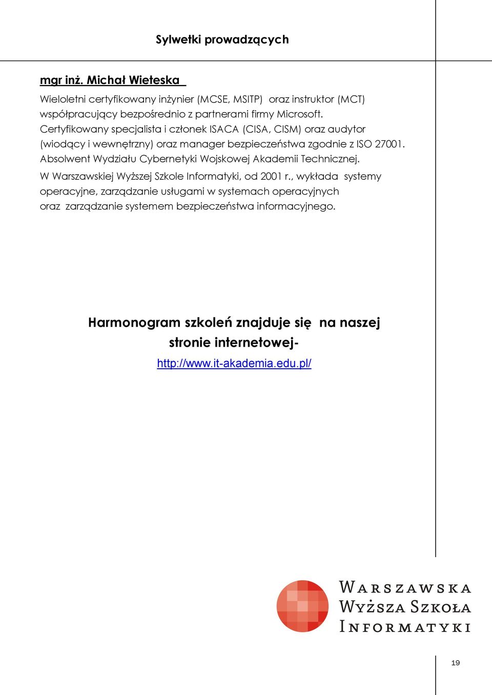 Certyfikowany specjalista i członek ISACA (CISA, CISM) oraz audytor (wiodący i wewnętrzny) oraz manager bezpieczeństwa zgodnie z ISO 27001.