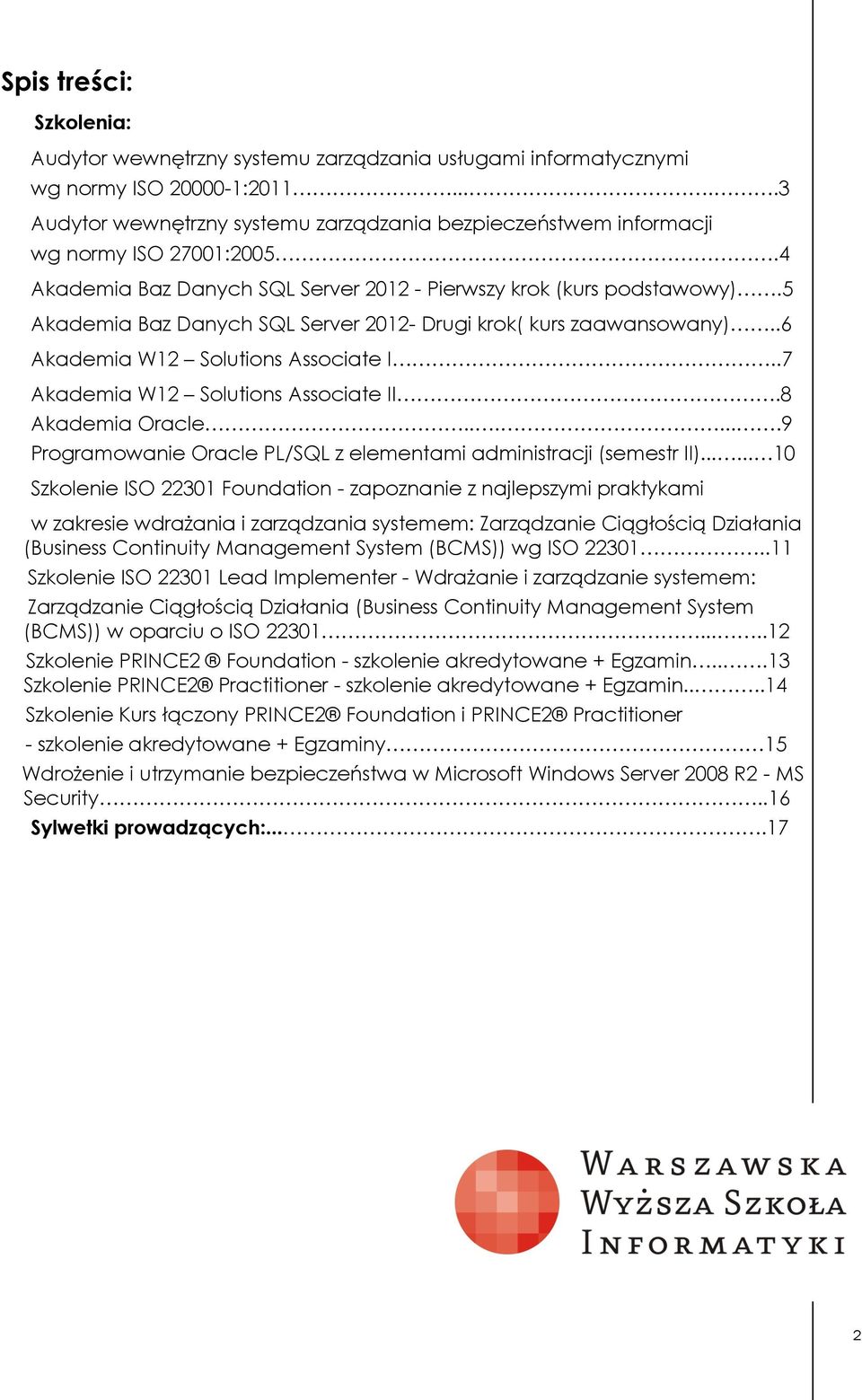 5 Akademia Baz Danych SQL Server 2012- Drugi krok( kurs zaawansowany)..6 Akademia W12 Solutions Associate I..7 Akademia W12 Solutions Associate II.8 Akademia Oracle.