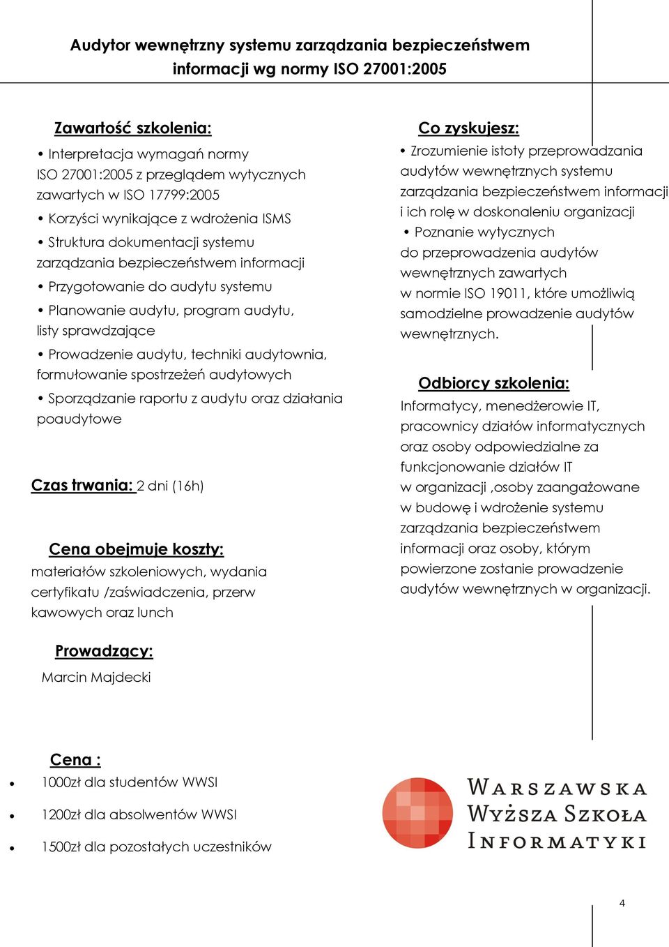 audytu, techniki audytownia, formułowanie spostrzeżeń audytowych Sporządzanie raportu z audytu oraz działania poaudytowe Czas trwania: 2 dni (16h) materiałów szkoleniowych, wydania certyfikatu