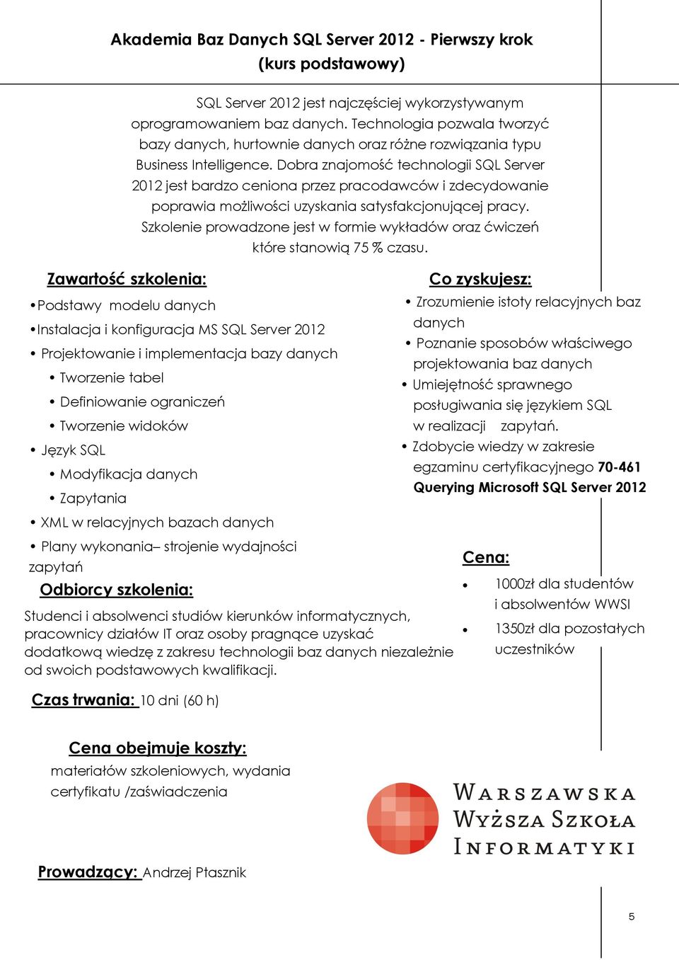 Dobra znajomość technologii SQL Server 2012 jest bardzo ceniona przez pracodawców i zdecydowanie poprawia możliwości uzyskania satysfakcjonującej pracy.