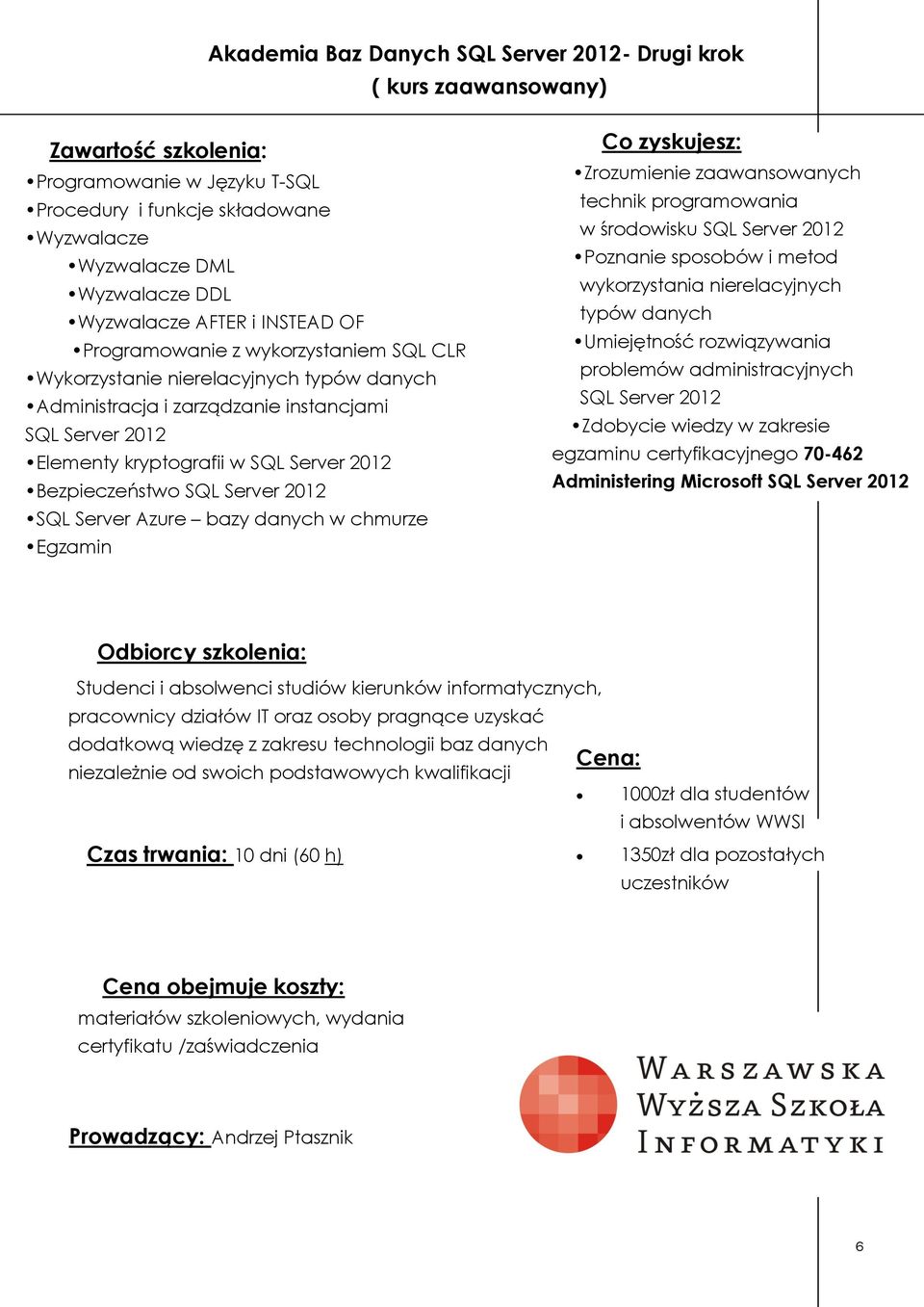 Server 2012 SQL Server Azure bazy danych w chmurze Egzamin Co zyskujesz: Zrozumienie zaawansowanych technik programowania w środowisku SQL Server 2012 Poznanie sposobów i metod wykorzystania