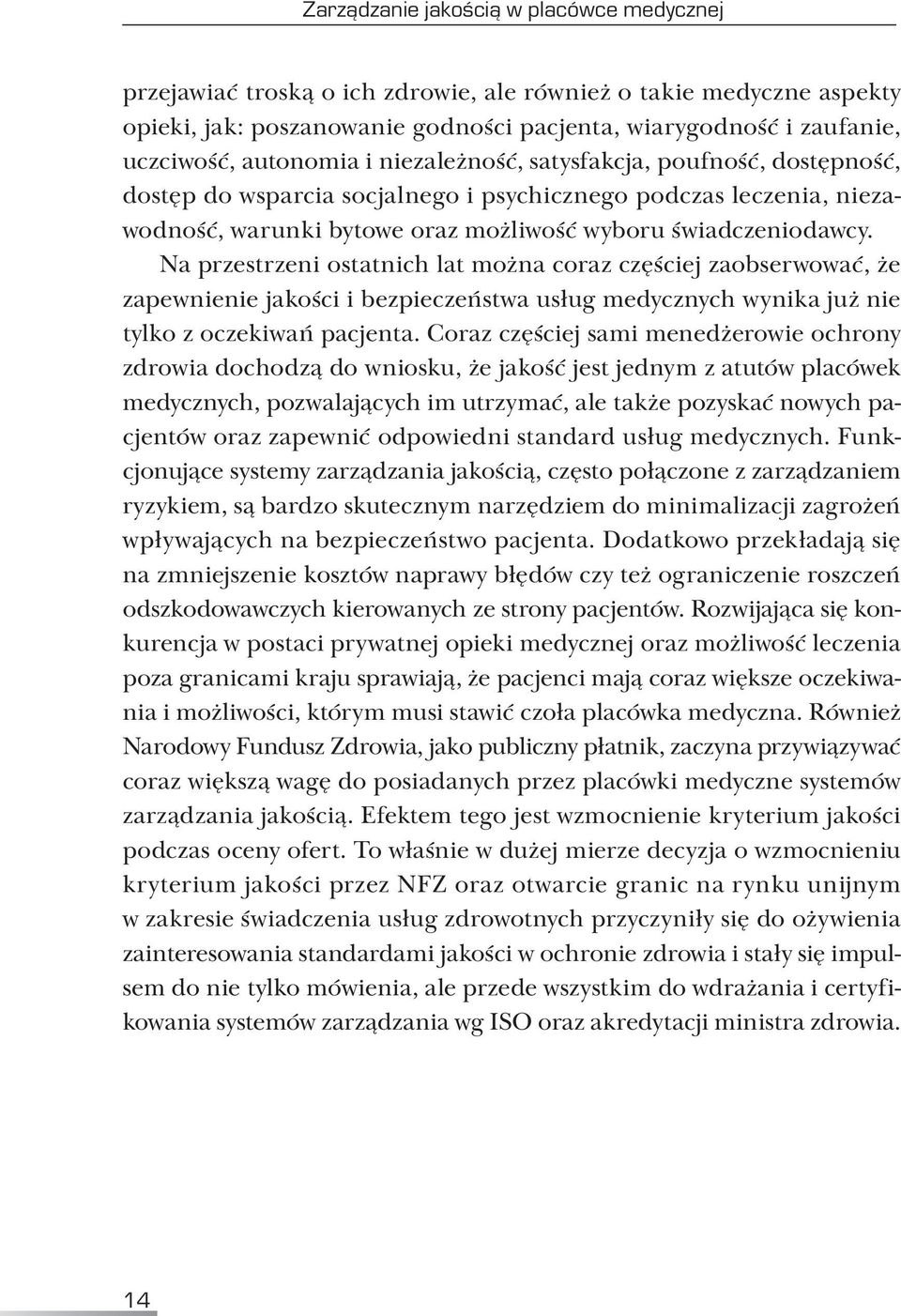 Na przestrzeni ostatnich lat można coraz częściej zaobserwować, że zapewnienie jakości i bezpieczeństwa usług medycznych wynika już nie tylko z oczekiwań pacjenta.