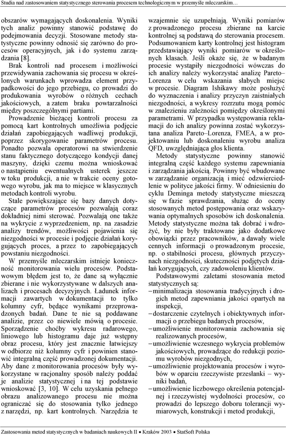 Brak kontroli nad procesem i możliwości przewidywania zachowania się procesu w określonych warunkach wprowadza element przypadkowości do jego przebiegu, co prowadzi do produkowania wyrobów o różnych