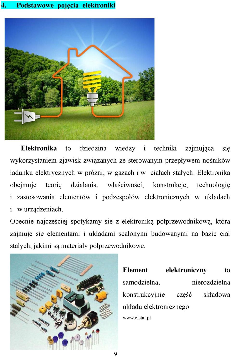 Elektronika obejmuje teorię działania, właściwości, konstrukcje, technologię i zastosowania elementów i podzespołów elektronicznych w układach i w urządzeniach.