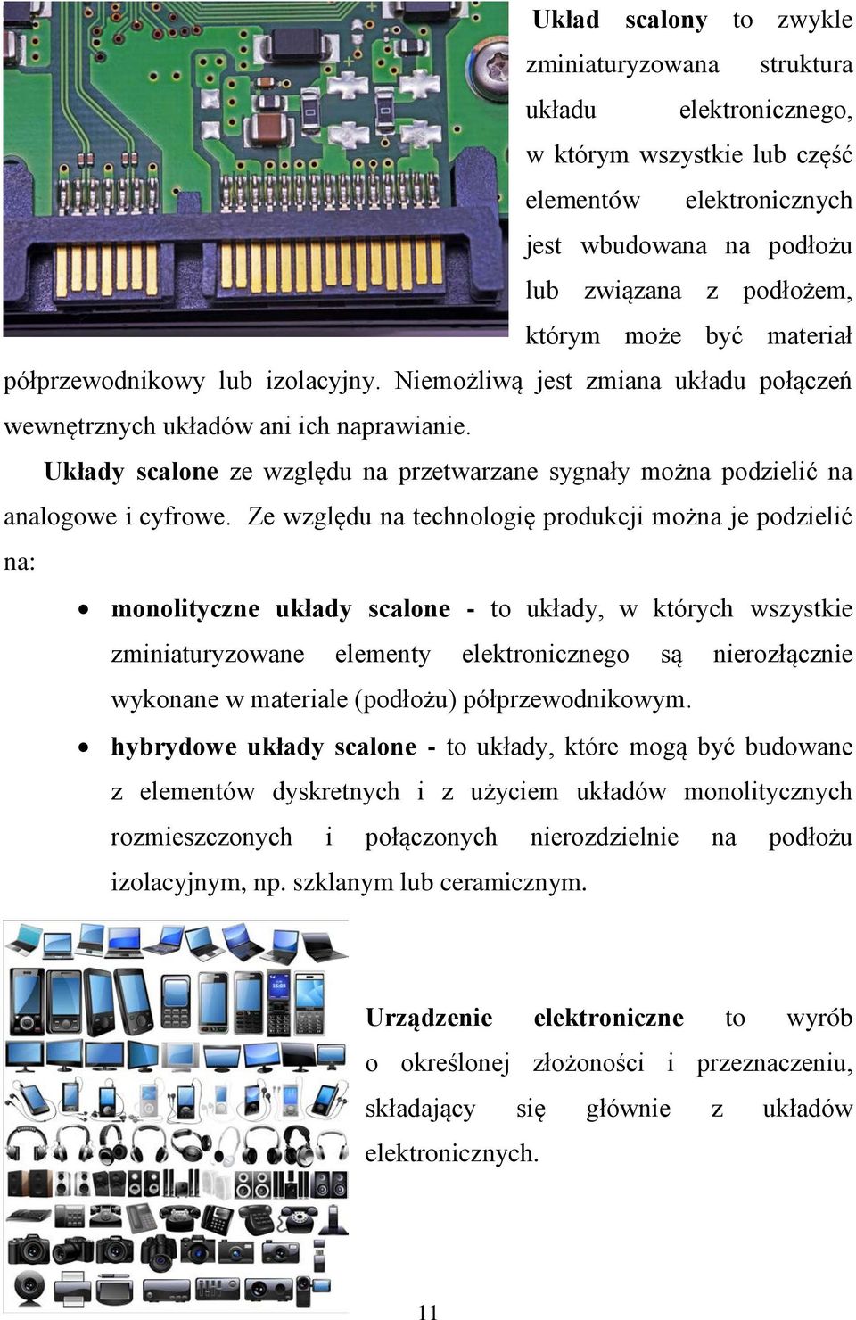 Układy scalone ze względu na przetwarzane sygnały można podzielić na analogowe i cyfrowe.