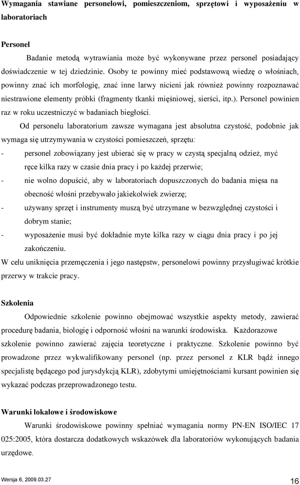 Osoby te powinny mieć podstawową wiedzę o włośniach, powinny znać ich morfologię, znać inne larwy nicieni jak również powinny rozpoznawać niestrawione elementy próbki (fragmenty tkanki mięśniowej,