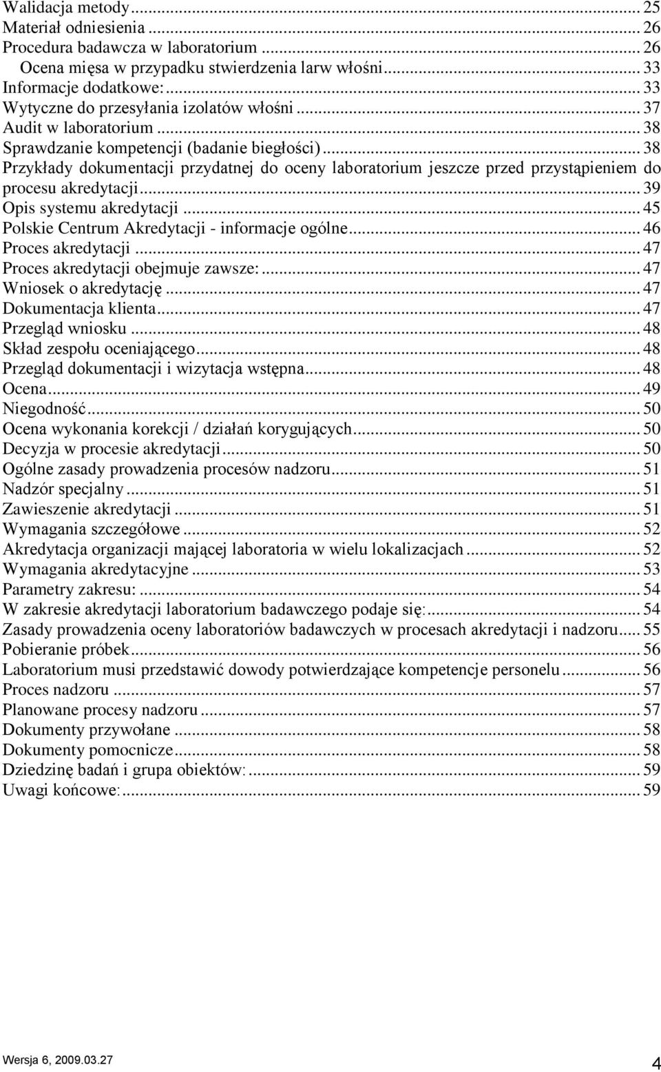 .. 38 Przykłady dokumentacji przydatnej do oceny laboratorium jeszcze przed przystąpieniem do procesu akredytacji... 39 Opis systemu akredytacji... 45 Polskie Centrum Akredytacji - informacje ogólne.