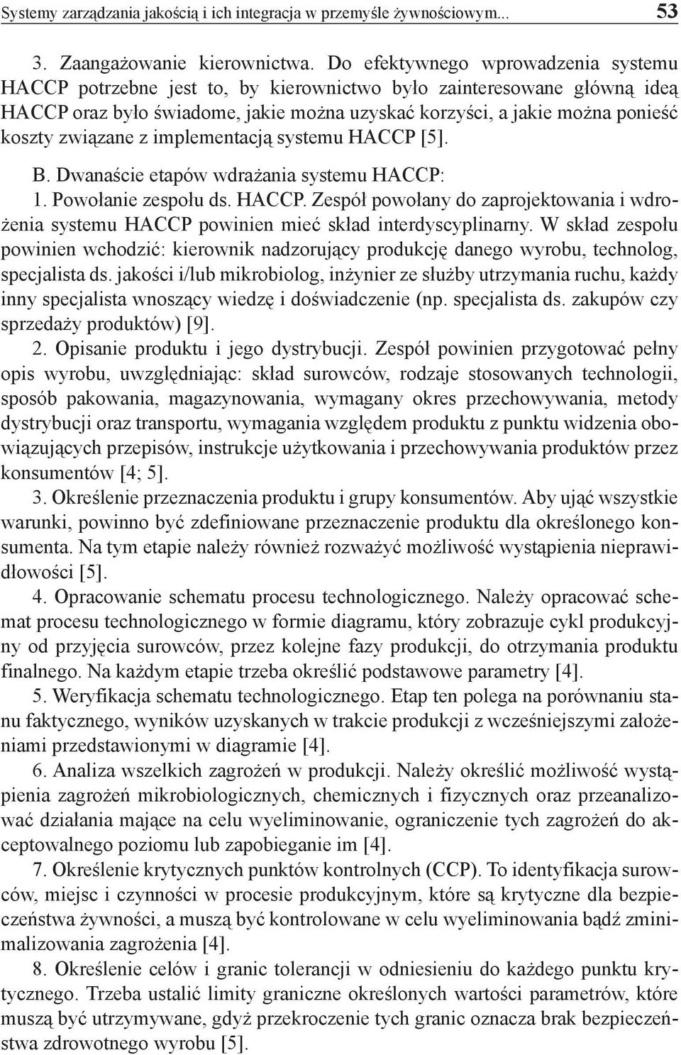 związane z implementacją systemu HACCP [5]. B. Dwanaście etapów wdrażania systemu HACCP: 1. Powołanie zespołu ds. HACCP. Zespół powołany do zaprojektowania i wdrożenia systemu HACCP powinien mieć skład interdyscyplinarny.